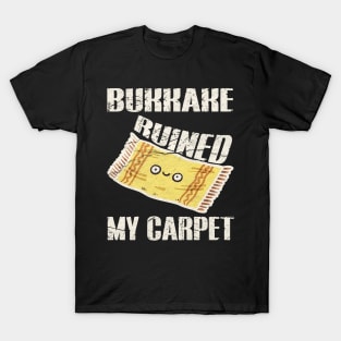 Bukkake Ruined My Carpet T-Shirt